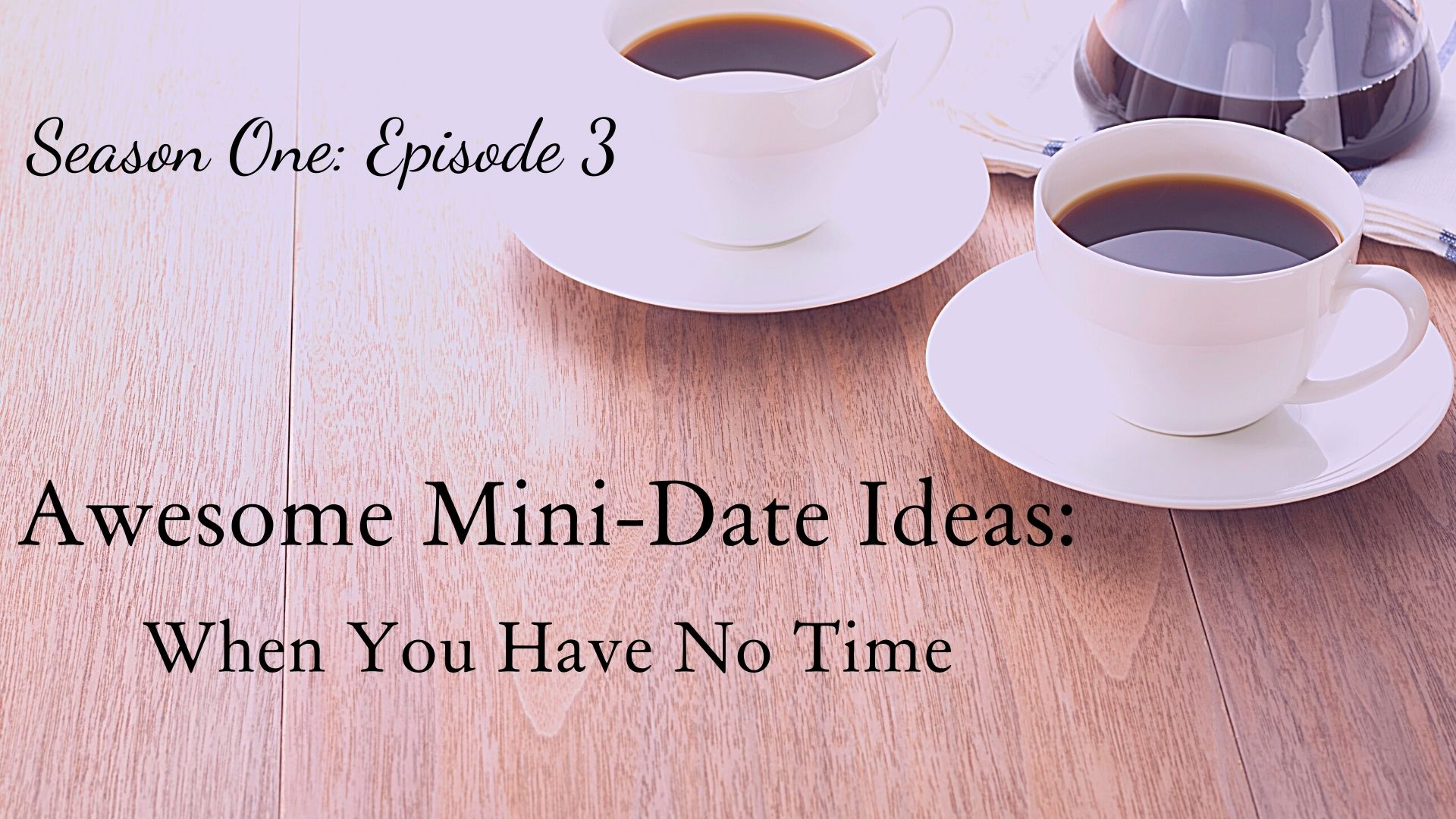 Season One. Episode 3. Awesome Mini-Date Ideas When You Don't Have Time